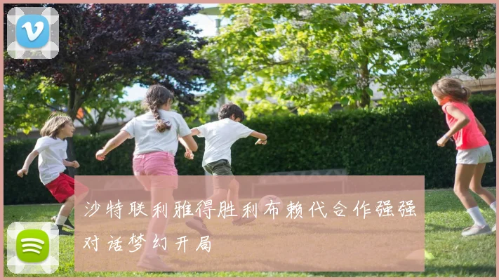 沙特联利雅得胜利布赖代合作强强对话梦幻开局