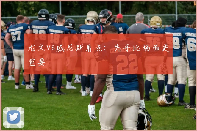 尤文vs威尼斯看点:先手比场面更重要