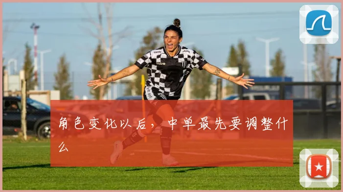 角色变化以后，中单最先要调整什么