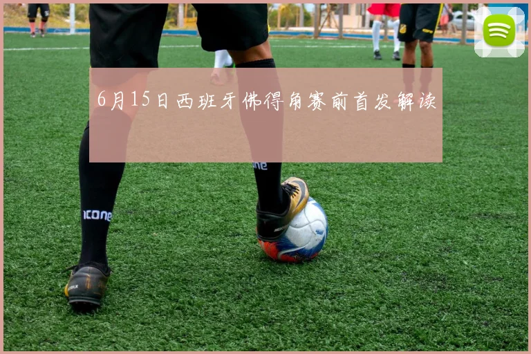 6月15日西班牙佛得角赛前首发解读